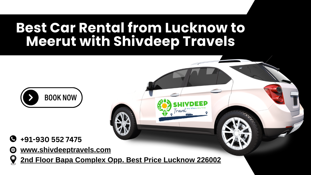 Best Car Rental from Lucknow to Meerut with Shivdeep Travels