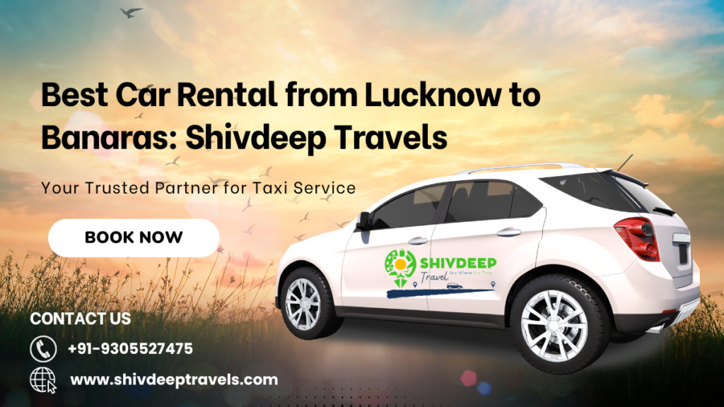 Best Car Rental from Lucknow to Banaras: Shivdeep Travels