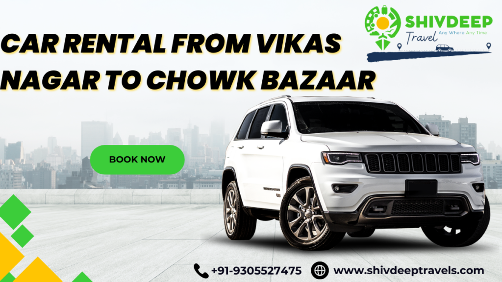 Car Rental from Vikas Nagar to Chowk Bazaar with Shivdeep Travels