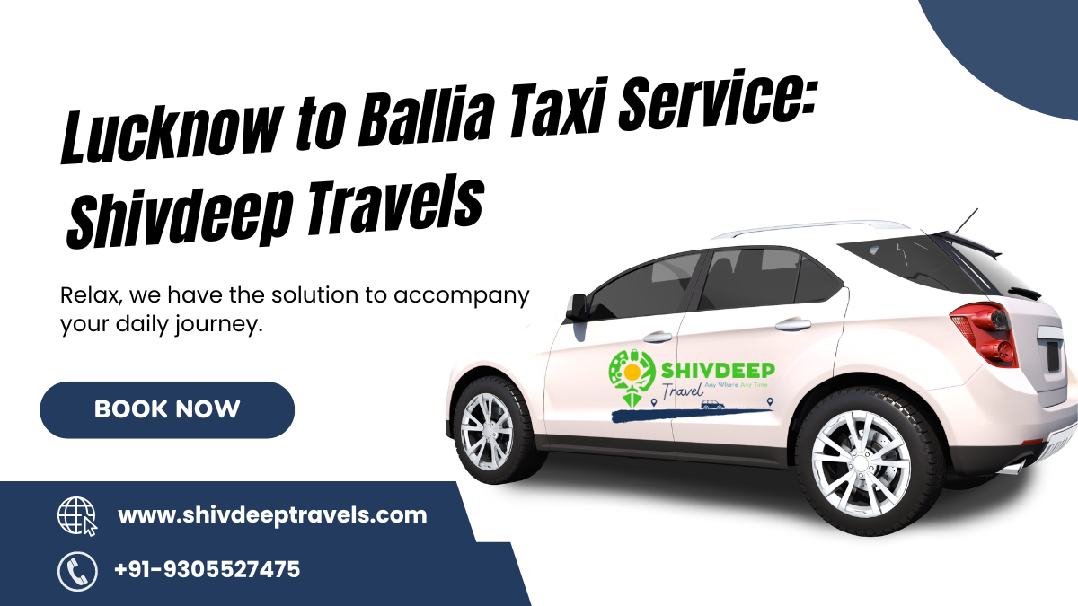 Lucknow to Ballia Taxi service: Shivdeep Travels