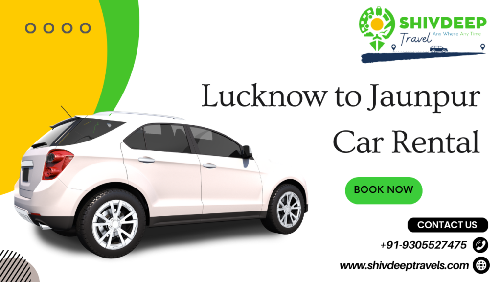Lucknow to Jaunpur Car Rental – Shivdeep Travels