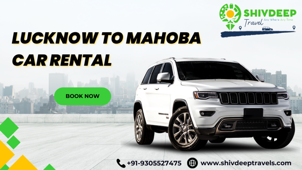 Lucknow to Mahoba Car Rental – Shivdeep Travels