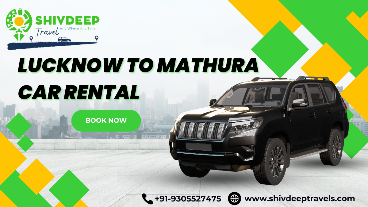 Lucknow to Mathura Car Rental – Shivdeep Travels