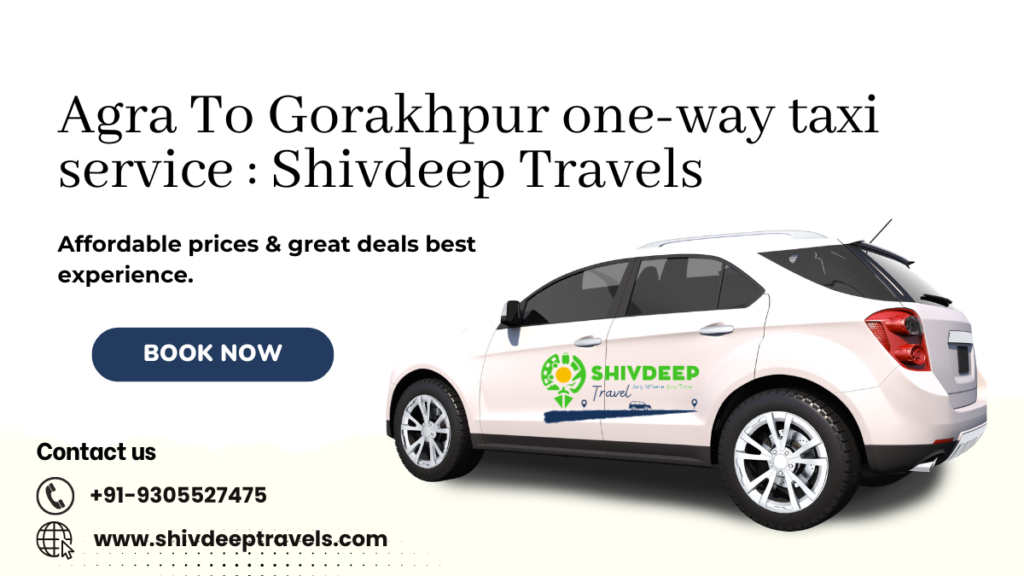 Agra To Gorakhpur One-way Taxi Service: Shivdeep Travels