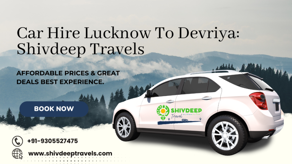 Car Hire Lucknow To Devriya: Shivdeep Travels