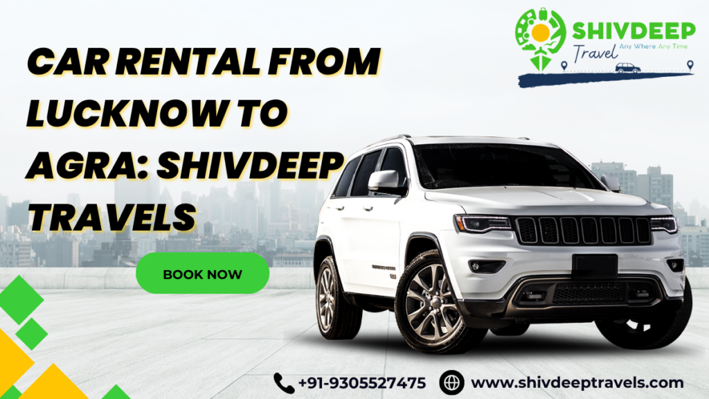 Car Rental From Lucknow to Agra: Shivdeep Travels