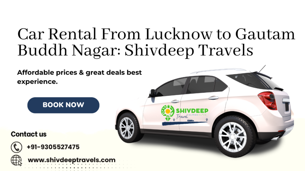 Car Rental From Lucknow To Gautam Buddh Nagar: Shivdeep Travels