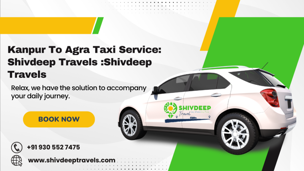 Kanpur To Agra Taxi Service: Shivdeep Travels