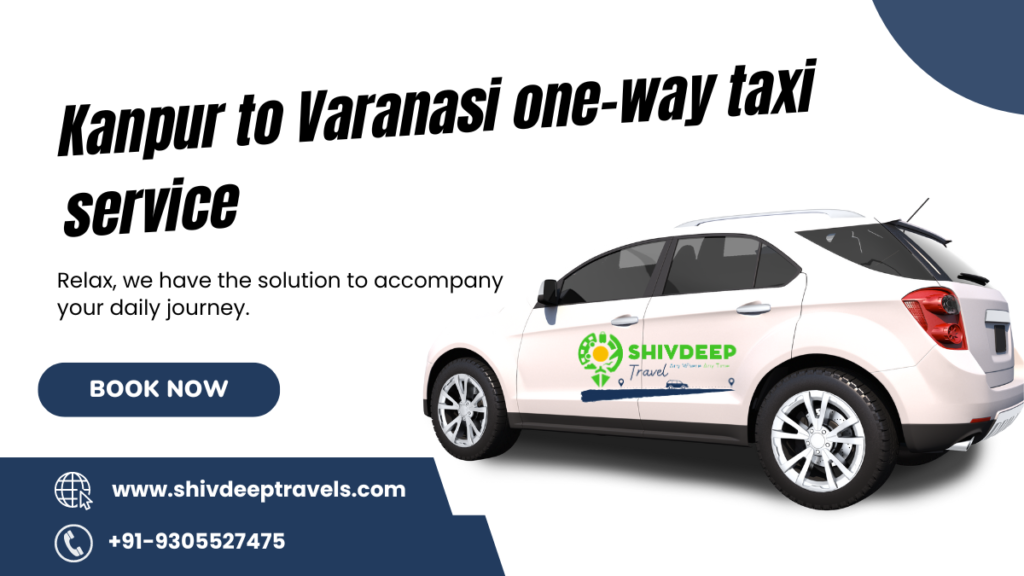 Kanpur To Varanasi One-way Taxi Service: Shivdeep Travels