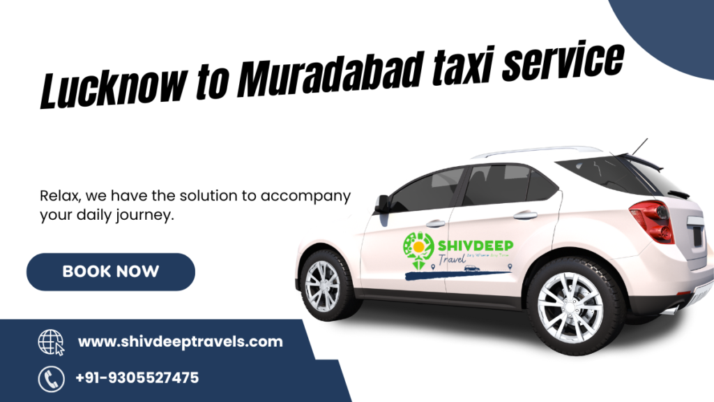 Lucknow to Muradabad Taxi Service: Shivdeep Travels