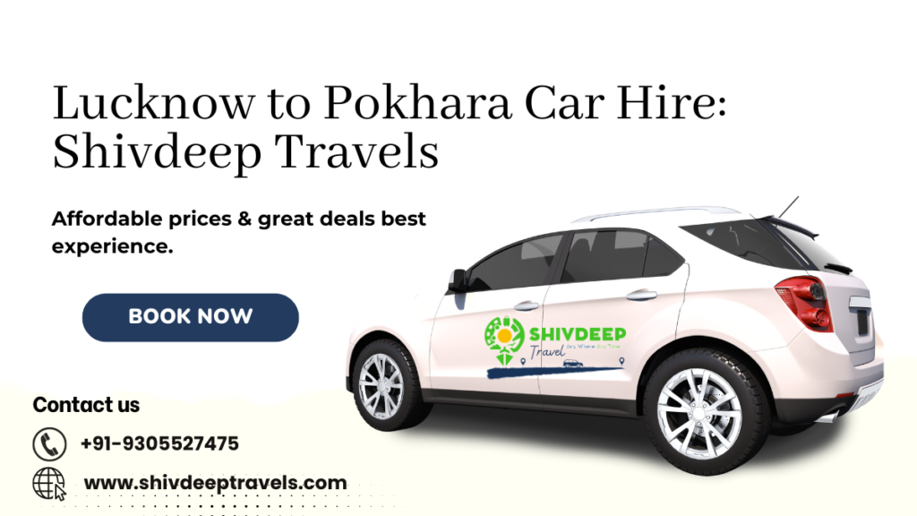 Lucknow to Pokhara Car Hire: Shivdeep Travels