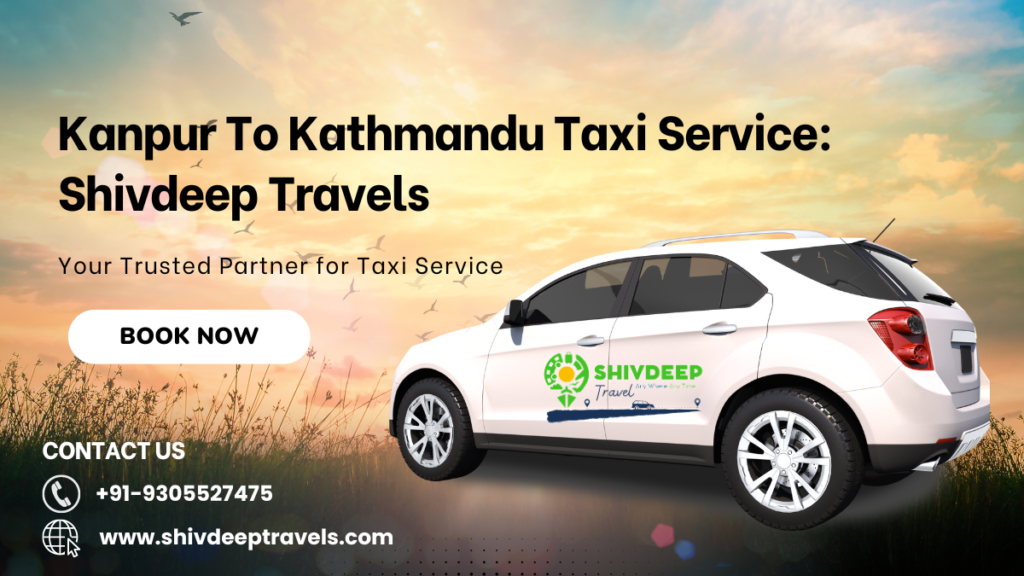 Kanpur To Kathmandu Taxi Service: Shivdeep Travels