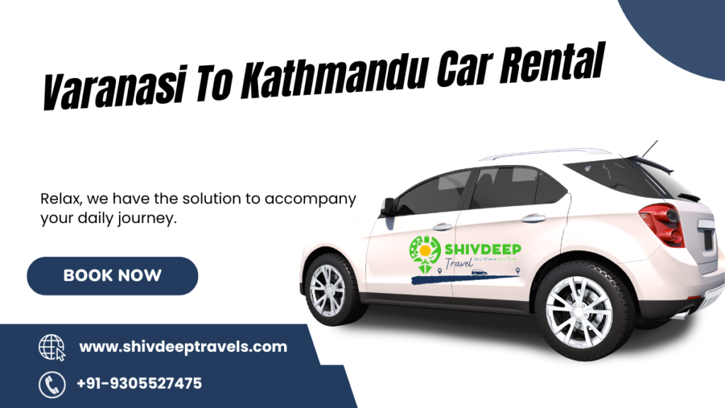 Varanasi to Kathmandu Car Rental: Shivdeep Travels