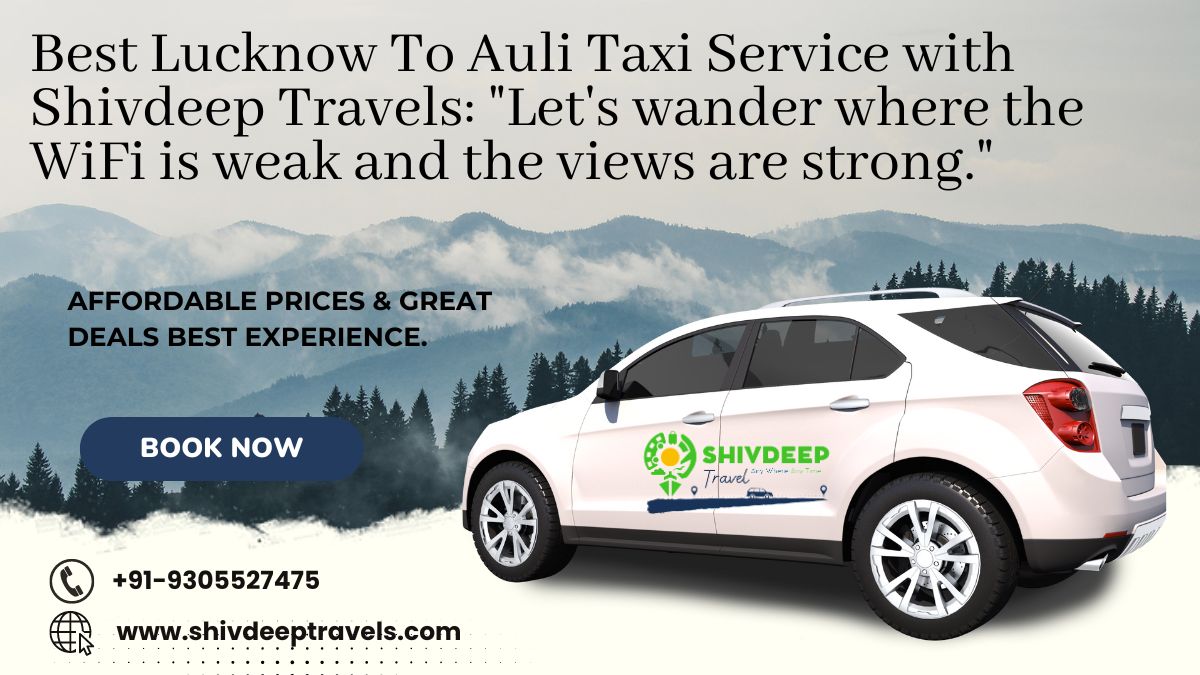 Best Lucknow To Auli Taxi Service with Shivdeep Travels: "Let's wander where the WiFi is weak and the views are strong."