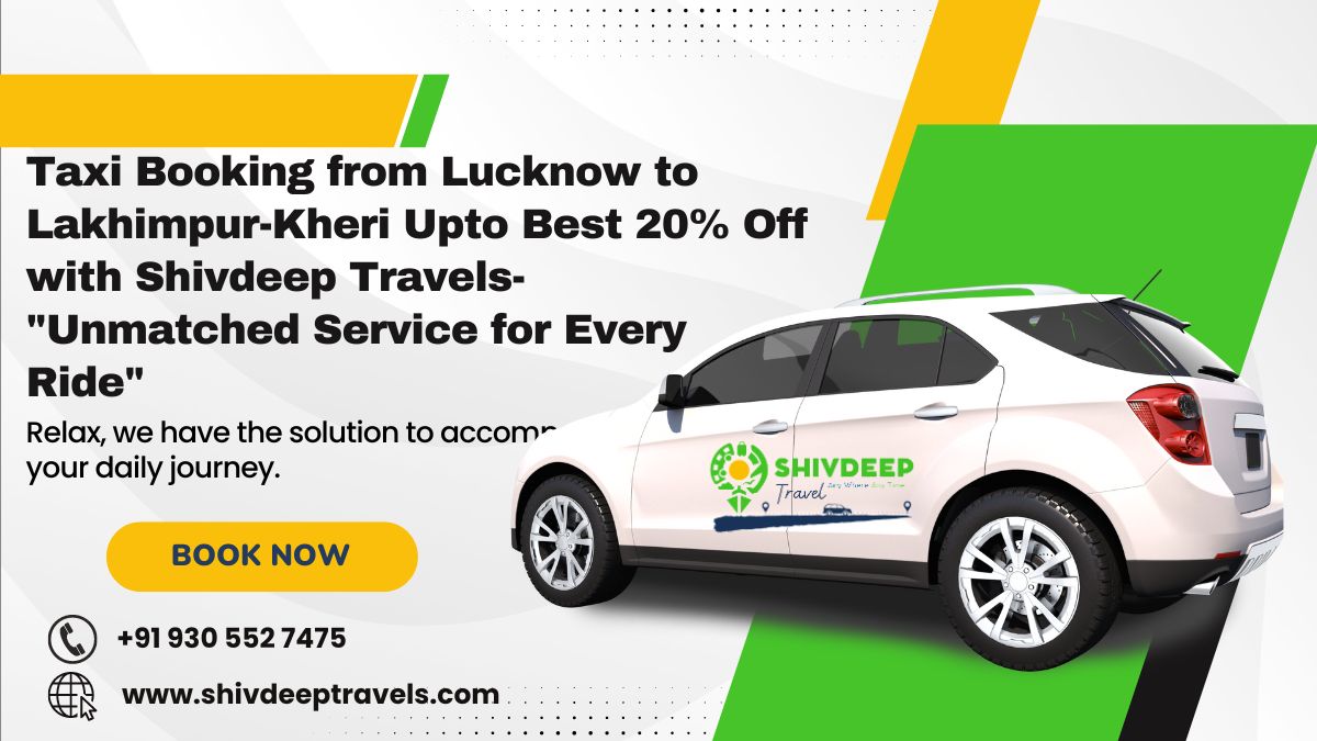 Taxi Booking from Lucknow to Lakhimpur-Kheri Upto Best 20% Off with Shivdeep Travels- "Unmatched Service for Every Ride"