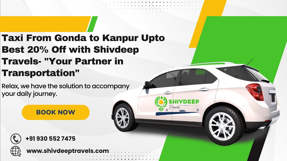 Taxi From Gonda to Kanpur Upto Best 20% Off with Shivdeep Travels- "Your Partner in Transportation"