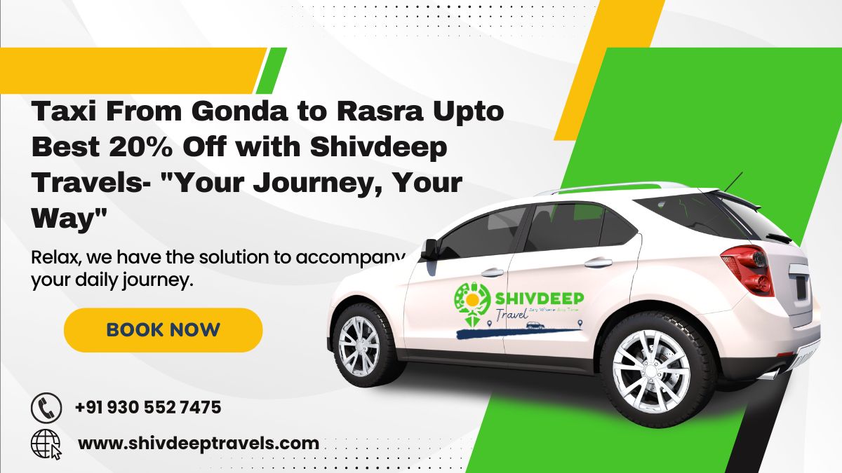 Taxi From Gonda to Rasra Upto Best 20% Off with Shivdeep Travels- “Your Journey, Your Way”