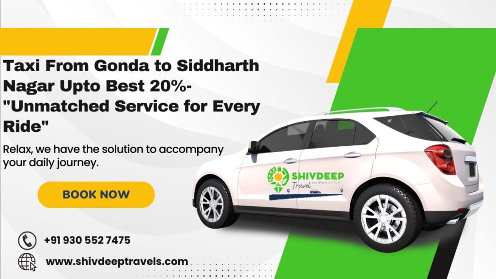Taxi From Gonda to Siddharth Nagar Upto Best 20%- “Unmatched Service for Every Ride”