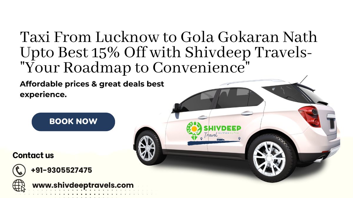 Taxi From Lucknow to Gola Gokaran Nath Upto Best 15% Off with Shivdeep Travels- "Your Roadmap to Convenience"