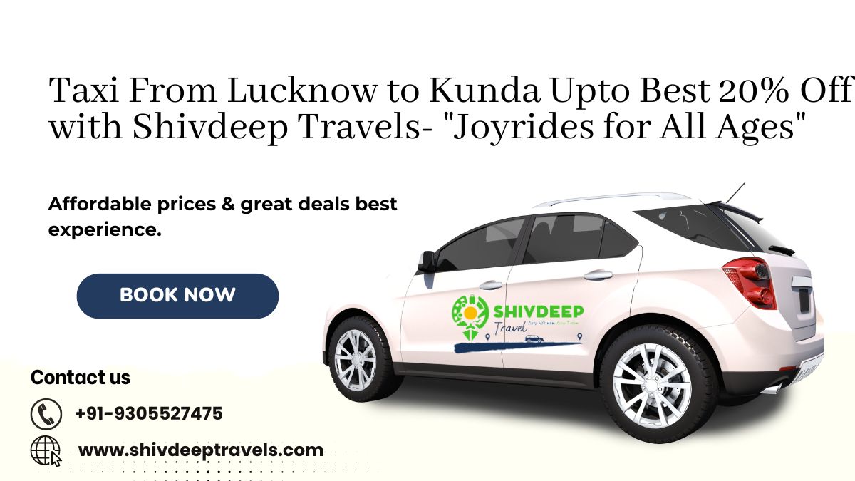 Taxi From Lucknow to Kunda Upto Best 20% Off with Shivdeep Travels- "Joyrides for All Ages"