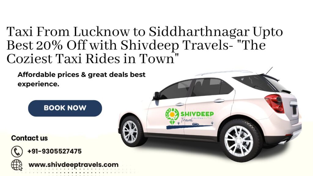 Taxi From Lucknow to Siddharthnagar Upto Best 20% Off with Shivdeep Travels- “The Coziest Taxi Rides in Town”