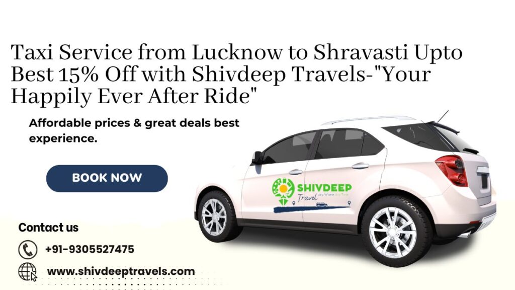 Taxi Service from Lucknow to Shravasti Upto Best 15% Off with Shivdeep Travels-“Your Happily Ever After Ride”