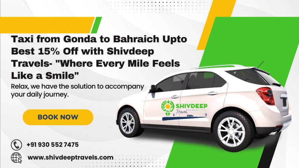Taxi from Gonda to Bahraich Upto Best 15% Off with Shivdeep Travels- “Where Every Mile Feels Like a Smile”