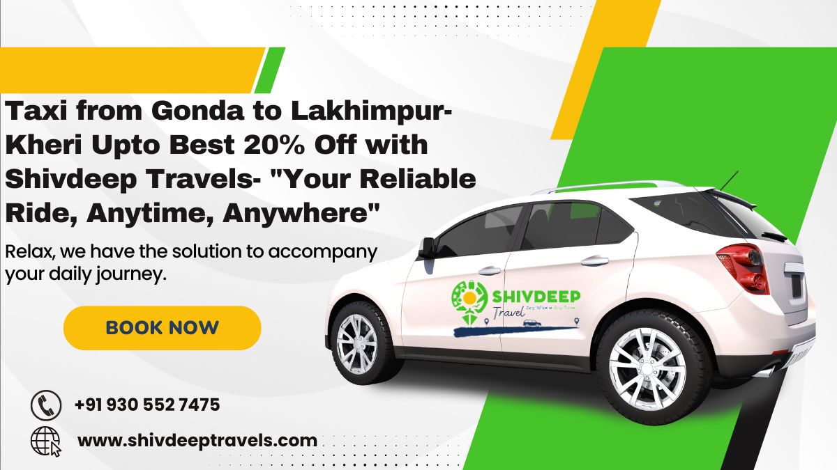 Taxi from Gonda to Lakhimpur-Kheri Upto Best 20% Off with Shivdeep Travels- "Your Reliable Ride, Anytime, Anywhere"