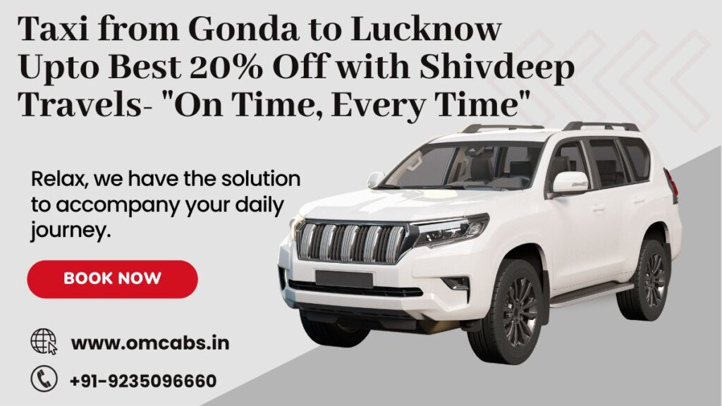 Taxi from Gonda to Lucknow Upto Best 20% Off with Shivdeep Travels- “On Time, Every Time”