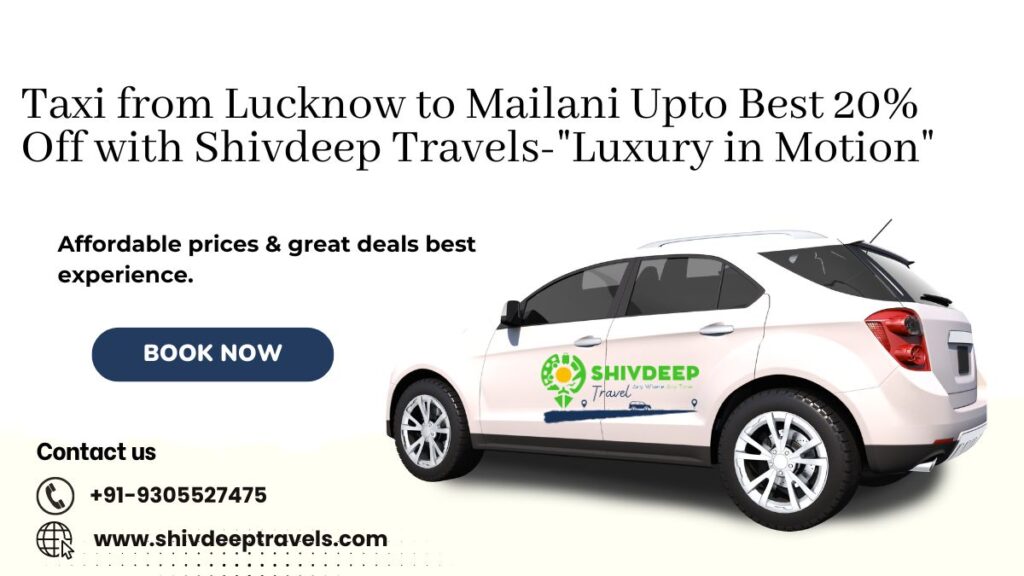 Taxi from Lucknow to Mailani Upto Best 20% Off with Shivdeep Travels-“Luxury in Motion”