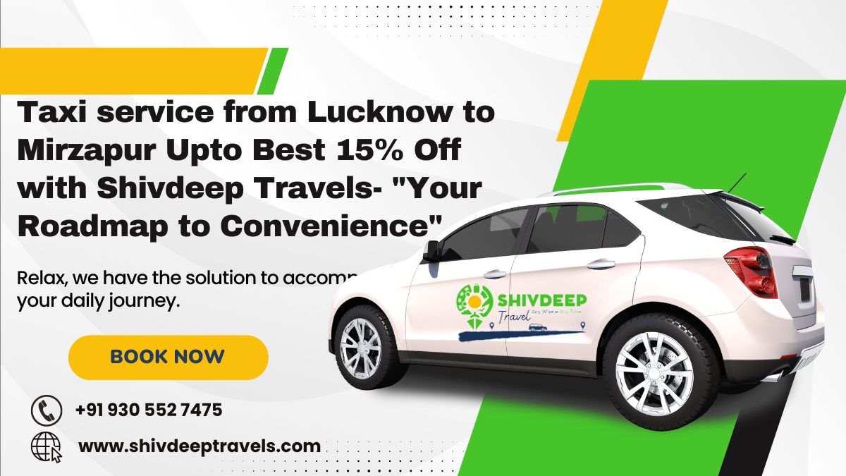 Taxi service from Lucknow to Mirzapur Upto Best 15% Off with Shivdeep Travels- "Your Roadmap to Convenience"